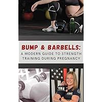 Bump & Barbells: A Modern Guide to Strength Training During Pregnancy: Optimizing the Benefits of Strength Training for a Healthy and Fit Pregnancy Bump & Barbells: A Modern Guide to Strength Training During Pregnancy: Optimizing the Benefits of Strength Training for a Healthy and Fit Pregnancy Kindle Hardcover Paperback