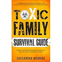 Toxic Family Survival Guide: Strategies To Stop Abusive, Narcissistic, And Emotionally Immature Parents From Doing More Harm. Repair Dysfunctional Relationships And Recover From Childhood Trauma Toxic Family Survival Guide: Strategies To Stop Abusive, Narcissistic, And Emotionally Immature Parents From Doing More Harm. Repair Dysfunctional Relationships And Recover From Childhood Trauma Kindle Paperback Hardcover