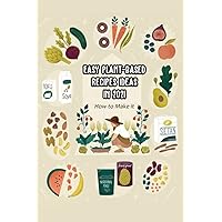 Easy Plant-Based Recipes Ideas in 2021: How to Make it Easy Plant-Based Recipes Ideas in 2021: How to Make it Paperback Kindle