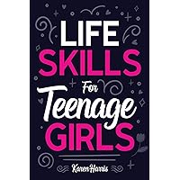 Life Skills for Teenage Girls: How to Be Healthy, Avoid Drama, Manage Money, Be Confident, Fix Your Car, Unclog Your Sink, and Other Important Skills Teen Girls Should Know! Life Skills for Teenage Girls: How to Be Healthy, Avoid Drama, Manage Money, Be Confident, Fix Your Car, Unclog Your Sink, and Other Important Skills Teen Girls Should Know! Paperback Kindle