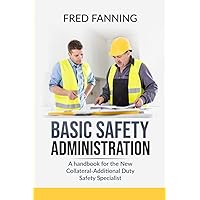 Basic Safety Administration: A handbook for the New Collateral-Additional Duty Safety Specialist