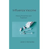 Influenza Vaccine: History, Prevention and Treatment Influenza Vaccine: History, Prevention and Treatment Kindle Paperback