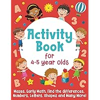 Activity Book For 4-5 Year Olds: Mazes, Early Math, Find the Differences, Numbers, Letters, Shapes and Many More!