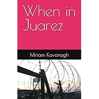 When in Juarez When in Juarez Kindle Paperback Hardcover