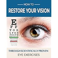 How To Restore Your Vision: Through Scientifically Proven Eye Exercises How To Restore Your Vision: Through Scientifically Proven Eye Exercises Paperback Kindle