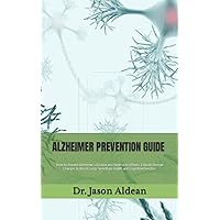ALZHEIMER PREVENTION GUIDE: How to Prevent Alzheimer's Disease and Reverse Its Effects. Critical Lifestyle Changes to Boost Long-Term Brain Health and Cognitive Function ALZHEIMER PREVENTION GUIDE: How to Prevent Alzheimer's Disease and Reverse Its Effects. Critical Lifestyle Changes to Boost Long-Term Brain Health and Cognitive Function Paperback