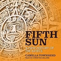 Fifth Sun: A New History of the Aztecs Fifth Sun: A New History of the Aztecs Paperback Kindle Audible Audiobook Hardcover Audio CD