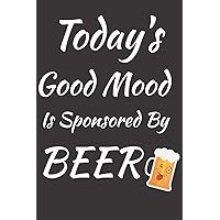 Today's Good Mood Is Sponsored By Beer: Drinking Humor Notebook Journal To Write In