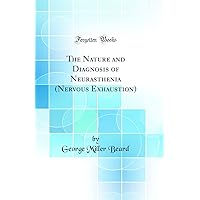 The Nature and Diagnosis of Neurasthenia (Nervous Exhaustion) (Classic Reprint) The Nature and Diagnosis of Neurasthenia (Nervous Exhaustion) (Classic Reprint) Hardcover Paperback
