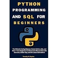 PYTHON PROGRAMMING AND SQL FOR BEGINNERS IN 2024: The Ultimate Coding Odyssey: Master Python, SQL, and More – From Beginners to Advanced in Record Time ... Latest (First Steps Mastery Series Book 9) PYTHON PROGRAMMING AND SQL FOR BEGINNERS IN 2024: The Ultimate Coding Odyssey: Master Python, SQL, and More – From Beginners to Advanced in Record Time ... Latest (First Steps Mastery Series Book 9) Kindle Paperback
