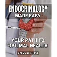 Endocrinology Made Easy: Your Path to Optimal Health: Achieve Hormonal Balance: The Ultimate Guide to Boosting Your Endocrine System Naturally.