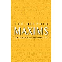 The Delphic Maxims: 147 Ancient Rules for a Happy Life The Delphic Maxims: 147 Ancient Rules for a Happy Life Paperback Kindle