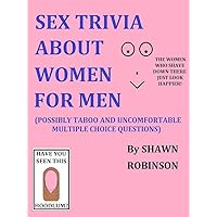 Sex Trivia About Women For Men: (Possibly Taboo And Uncomfortable Multiple Choice Questions) Sex Trivia About Women For Men: (Possibly Taboo And Uncomfortable Multiple Choice Questions) Kindle