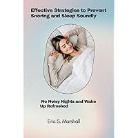 Effective Strategies to Prevent Snoring and Sleep Soundly: No Noisy Nights and Wake Up Refreshed Effective Strategies to Prevent Snoring and Sleep Soundly: No Noisy Nights and Wake Up Refreshed Paperback Kindle