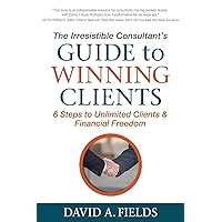 The Irresistible Consultant's Guide to Winning Clients: 6 Steps to Unlimited Clients & Financial Freedom The Irresistible Consultant's Guide to Winning Clients: 6 Steps to Unlimited Clients & Financial Freedom Paperback Kindle Audible Audiobook