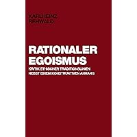 Rationaler Egoismus: Kritik ethischer Traditionslinien nebst einem konstruktiven Anhang (German Edition) Rationaler Egoismus: Kritik ethischer Traditionslinien nebst einem konstruktiven Anhang (German Edition) Kindle Paperback