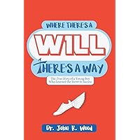 Where There is a Will There is a Way: The True Story of a Young Boy who Learned the Secret to Success Where There is a Will There is a Way: The True Story of a Young Boy who Learned the Secret to Success Paperback