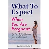 WHAT TO EXPECT WHEN YOU ARE PREGNANT: Your Week-by-week Guide on that Amazing 9 Months, from Conception to Birth WHAT TO EXPECT WHEN YOU ARE PREGNANT: Your Week-by-week Guide on that Amazing 9 Months, from Conception to Birth Paperback Kindle