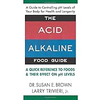 The Acid-Alkaline Food Guide: A Quick Reference to Foods & Their Effect on pH Levels The Acid-Alkaline Food Guide: A Quick Reference to Foods & Their Effect on pH Levels Mass Market Paperback Paperback