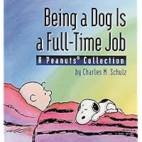 Being a Dog Is a Full-Time Job: A Peanuts Collection Being a Dog Is a Full-Time Job: A Peanuts Collection Paperback