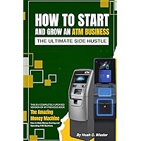 How to Start and Grow an ATM Business: The Ultimate Side Hustle How to Start and Grow an ATM Business: The Ultimate Side Hustle Paperback Kindle Hardcover