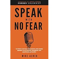 Speak With No Fear: Go from a nervous, nauseated, and sweaty speaker to an excited, energized, and passionate presenter Speak With No Fear: Go from a nervous, nauseated, and sweaty speaker to an excited, energized, and passionate presenter Paperback Kindle Hardcover