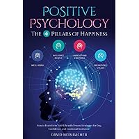 Positive Psychology – The 4 Pillars of Happiness: How to Transform Your Life with Proven Strategies for Joy, Confidence, and Emotional Resilience. Unlock Your Full Potential and Conquer Your Fears Positive Psychology – The 4 Pillars of Happiness: How to Transform Your Life with Proven Strategies for Joy, Confidence, and Emotional Resilience. Unlock Your Full Potential and Conquer Your Fears Paperback Kindle