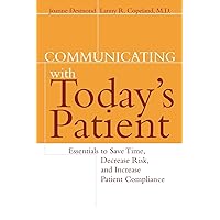 Communicating with Today's Patient: Essentials to Save Time, Decrease Risk, and Increase Patient Compliance Communicating with Today's Patient: Essentials to Save Time, Decrease Risk, and Increase Patient Compliance Paperback