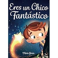 Eres un Chico Fantástico: Historias inspiradoras sobre el valor, la fuerza interior y la confianza en sí mismo (Spanish Edition)