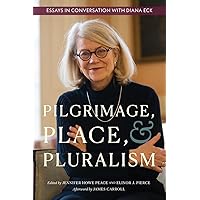 Pilgrimage, Place, and Pluralism: Essays in Conversation with Diana Eck Pilgrimage, Place, and Pluralism: Essays in Conversation with Diana Eck Paperback Kindle