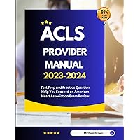 ACLS Provider Manual 2023-2024: Test Prep and Practice Question Help You Succeed on American Heart Association Exam Review ACLS Provider Manual 2023-2024: Test Prep and Practice Question Help You Succeed on American Heart Association Exam Review Paperback