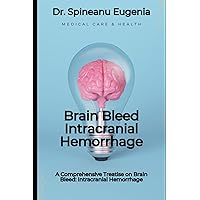 A Comprehensive Treatise on Brain Bleed: Intracranial Hemorrhage (Medical care and health)