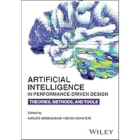 Artificial Intelligence in Performance-Driven Design: Theories, Methods, and Tools Artificial Intelligence in Performance-Driven Design: Theories, Methods, and Tools Kindle Paperback
