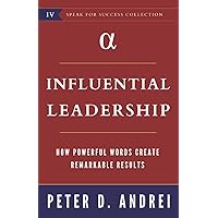 Influential Leadership: How Powerful Words Create Remarkable Results (Speak for Success) Influential Leadership: How Powerful Words Create Remarkable Results (Speak for Success) Paperback Kindle