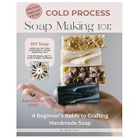 Cold Process Soap Making 101:: Beginners Guide to Crafting Handmade Soap