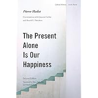 The Present Alone is Our Happiness, Second Edition: Conversations with Jeannie Carlier and Arnold I. Davidson (Cultural Memory in the Present) The Present Alone is Our Happiness, Second Edition: Conversations with Jeannie Carlier and Arnold I. Davidson (Cultural Memory in the Present) Paperback Hardcover