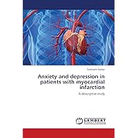 Anxiety and depression in patients with myocardial infarction: A descriptive study Anxiety and depression in patients with myocardial infarction: A descriptive study Paperback