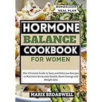 HORMONE BALANCE COOKBOOK FOR WOMEN : The Ultimate Guide to Easy and Delicious Recipes to Maintain Hormones Health, Boost Energy and Weight Loss HORMONE BALANCE COOKBOOK FOR WOMEN : The Ultimate Guide to Easy and Delicious Recipes to Maintain Hormones Health, Boost Energy and Weight Loss Kindle Paperback