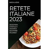 Retete Italiane 2023: Descopera Aromele si Savoarea Bucatariei Italienesti (Romanian Edition)