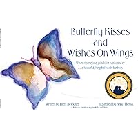 Butterfly Kisses and Wishes on Wings: When someone you love has cancer . . . a hopeful, helpful book for kids Butterfly Kisses and Wishes on Wings: When someone you love has cancer . . . a hopeful, helpful book for kids Kindle Paperback Hardcover