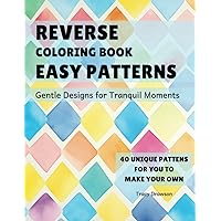 Reverse Coloring Book, Easy Patterns: Gentle Designs for Tranquil Moments (Reverse Coloring for Beginners)
