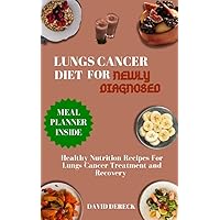 LUNG CANCER FOR NEWLY DIAGNOSED: Healthy Nutrition Recipes For Lung Cancer Treatment and Recovery LUNG CANCER FOR NEWLY DIAGNOSED: Healthy Nutrition Recipes For Lung Cancer Treatment and Recovery Kindle Paperback