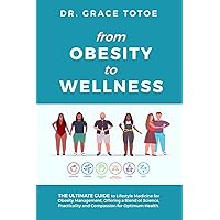 FROM OBESITY TO WELLNESS: The Ultimate Guide to Lifestyle Medicine for Obesity Management, Offering a Blend of Science, Practicality, and Compassion for Optimum Health FROM OBESITY TO WELLNESS: The Ultimate Guide to Lifestyle Medicine for Obesity Management, Offering a Blend of Science, Practicality, and Compassion for Optimum Health Paperback Kindle