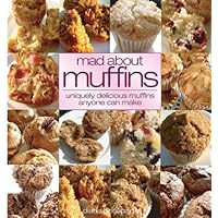 Mad About Muffins: Uniquely Delicious Muffins Everyone Can Make Mad About Muffins: Uniquely Delicious Muffins Everyone Can Make Paperback Kindle