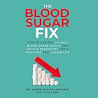 The Blood Sugar Fix: How to Achieve Optimal Blood Sugar Levels and Insulin Sensitivity for a Healthier and Longer Life The Blood Sugar Fix: How to Achieve Optimal Blood Sugar Levels and Insulin Sensitivity for a Healthier and Longer Life Audible Audiobook Kindle Paperback