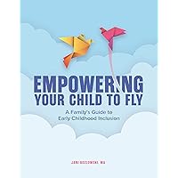 Empowering Your Child to Fly: A Family's Guide to Early Childhood Inclusion Empowering Your Child to Fly: A Family's Guide to Early Childhood Inclusion Kindle Paperback