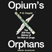 Opium's Orphans: The 200-Year History of the War on Drugs Opium's Orphans: The 200-Year History of the War on Drugs Audible Audiobook Hardcover Kindle Audio CD