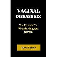 Vaginal Disease Fix:: The Remedy For Virginia Malignant Growth Vaginal Disease Fix:: The Remedy For Virginia Malignant Growth Kindle Paperback