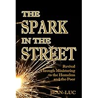 The Spark In The Street: Revival Through Ministering to the Homeless and the Poor The Spark In The Street: Revival Through Ministering to the Homeless and the Poor Kindle Paperback