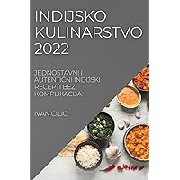 Indijsko Kulinarstvo 2022: Jednostavni I AutentiČni Indijski Recepti Bez Komplikacija (Croatian Edition)
